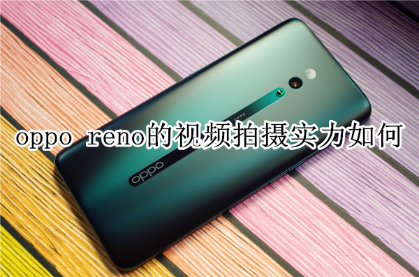 oppo reno的视频拍摄实力如何