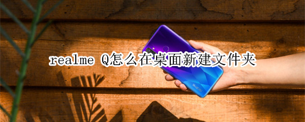 realme Q怎么在桌面新建文件夹
