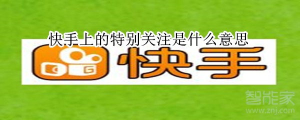 快手上的特别关注是什么意思