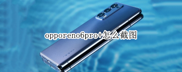 opporeno6pro+怎么截图