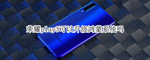 荣耀play3可以升级鸿蒙系统吗