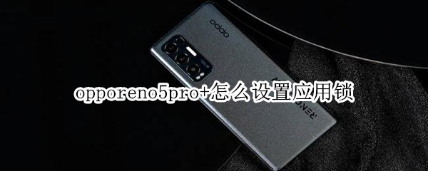 opporeno5pro+怎么设置应用锁