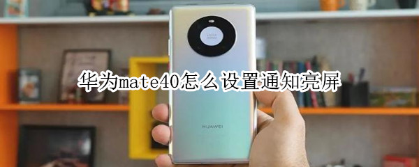 华为mate40怎么设置通知亮屏