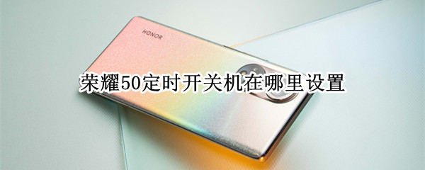 荣耀50定时开关机在哪里设置