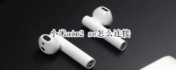 小米air2 se怎么连接