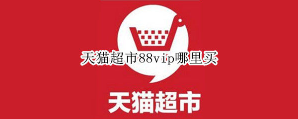 天猫超市88vip哪里买