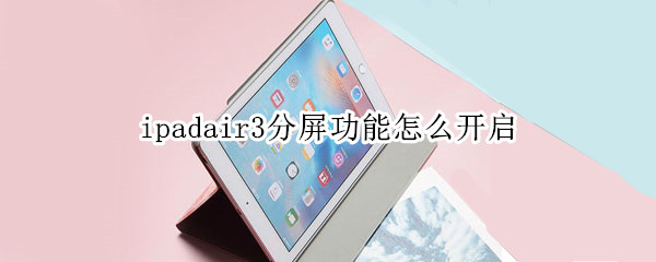 ipadair3分屏功能怎么开启