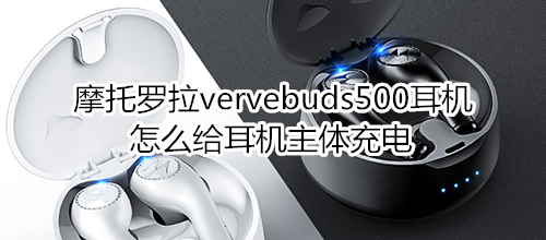 摩托罗拉vervebuds500耳机怎么给耳机主体充电