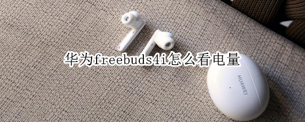 华为freebuds4i怎么看电量