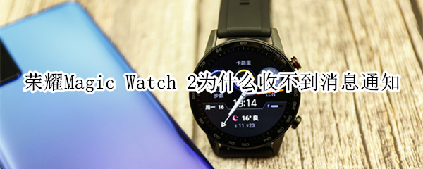 荣耀Magic Watch 2为什么收不到消息通知