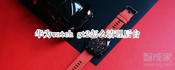 华为watch gt2怎么清理后台