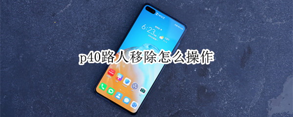 p40路人移除怎么操作