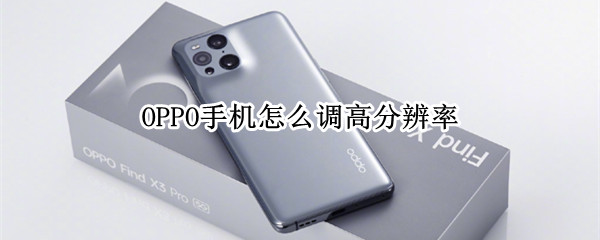 OPPO手机怎么调高分辨率