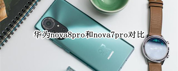 华为nova8pro和nova7pro对比