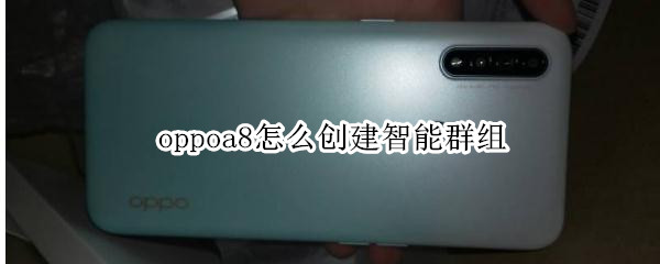 oppoa8怎么创建智能群组