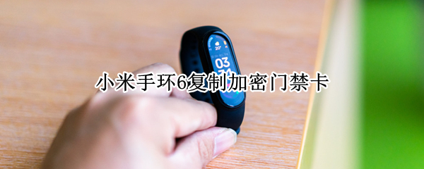 小米手环6复制加密门禁卡