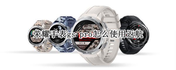 荣耀手表gs pro怎么使用返航