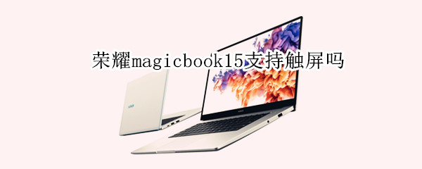 荣耀magicbook15支持触屏吗