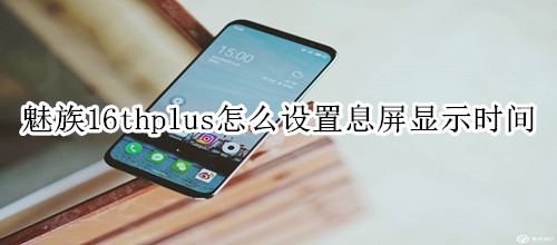 魅族16thplus怎么设置息屏显示时间