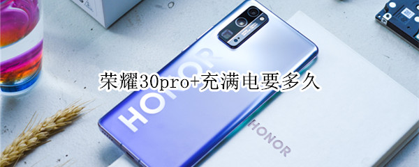 荣耀30pro+充满电要多久