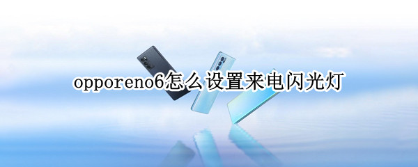 opporeno6怎么设置来电闪光灯