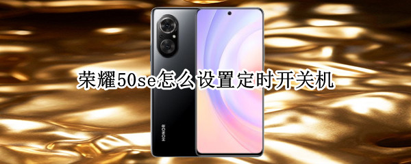 荣耀50se怎么设置定时开关机