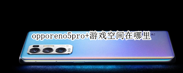 opporeno5pro+游戏空间在哪里