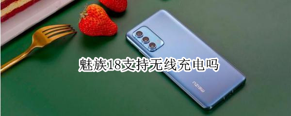 魅族18支持无线充电吗