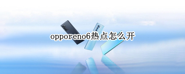 opporeno6热点怎么开