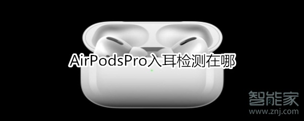 AirPodsPro入耳检测在哪