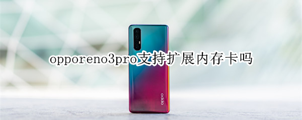 opporeno3pro支持扩展内存卡吗