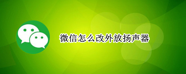 微信怎么改外放扬声器