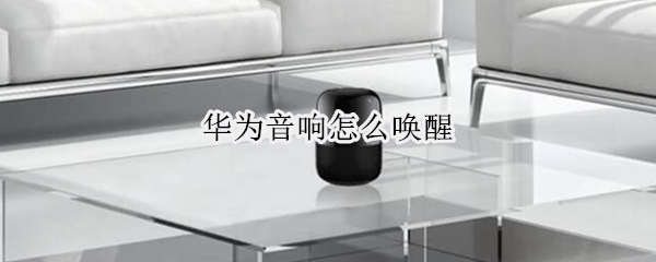 华为音响怎么唤醒