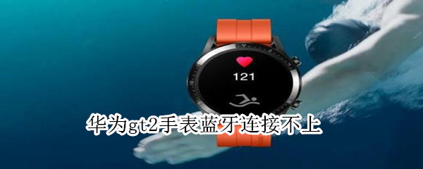 华为gt2手表蓝牙连接不上