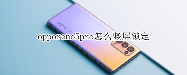 opporeno5pro怎么竖屏锁定