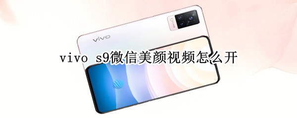 vivo s9微信美颜视频怎么开