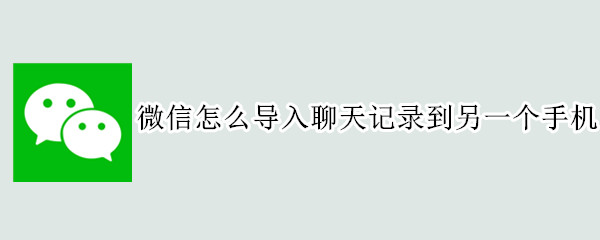 微信怎么导入聊天记录到另一个手机