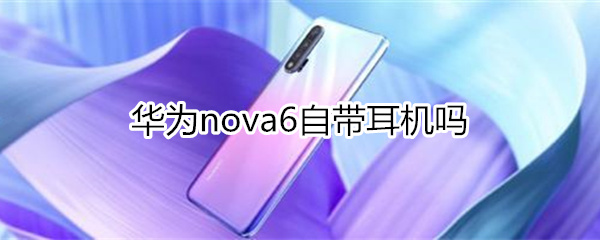 华为nova6自带耳机吗