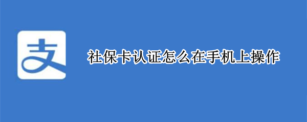 社保卡认证怎么在手机上操作