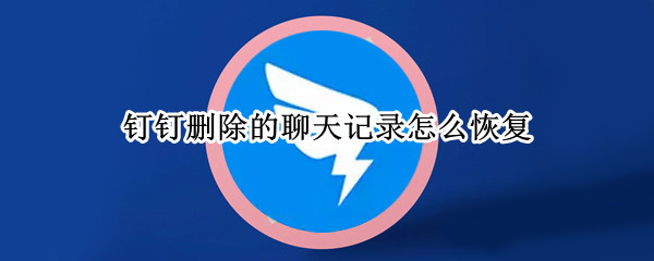 钉钉删除的聊天记录怎么恢复