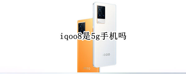 iqoo8是5g手机吗