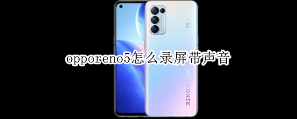 opporeno5怎么录屏带声音