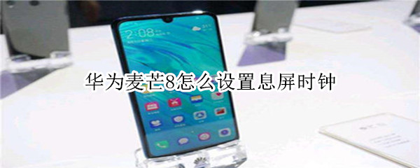 华为麦芒8怎么设置息屏时钟
