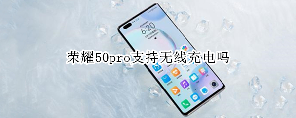 荣耀50pro支持无线充电吗