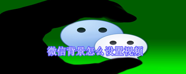 微信背景怎么设置视频
