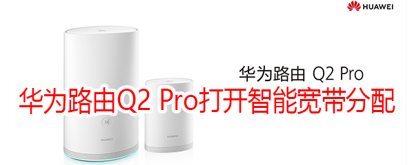 华为路由Q2 Pro怎么打开智能宽带分配功能