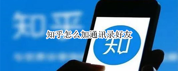 知乎怎么加通讯录好友