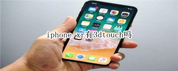 iphone xr有3dtouch吗