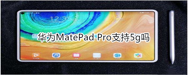 华为MatePad Pro支持5g吗