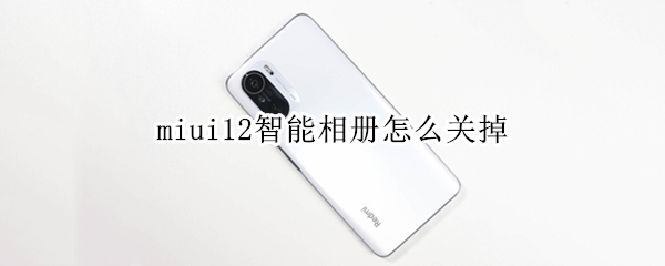 miui12智能相册怎么关掉